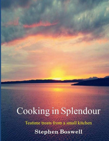 Cooking In Splendour: Home Baking And Sweet Treats From A Small Kitchen