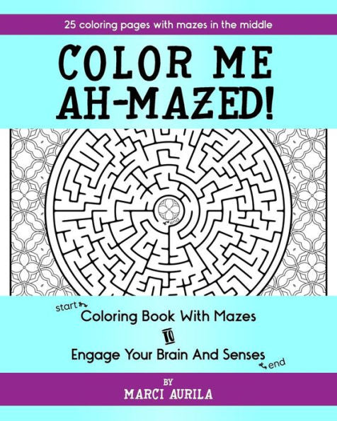 Color Me Ah-Mazed: Coloring Book With Mazes To Engage Your Brain And Senses