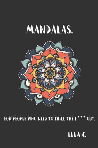 Mandalas.: For People Who Need To Chill The F*** Out.