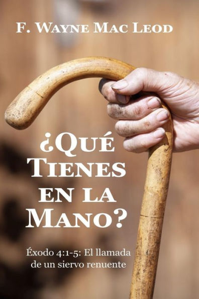 ?Qu? Tienes En La Mano?: ?xodo 4:1-5: El Llamada De Un Siervo Renuente (Spanish Edition)