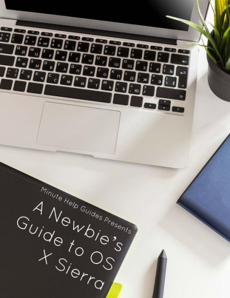 A Newbie's Guide To Os X Sierra (Version 10.12): Switching Seamlessly From Windows To Mac