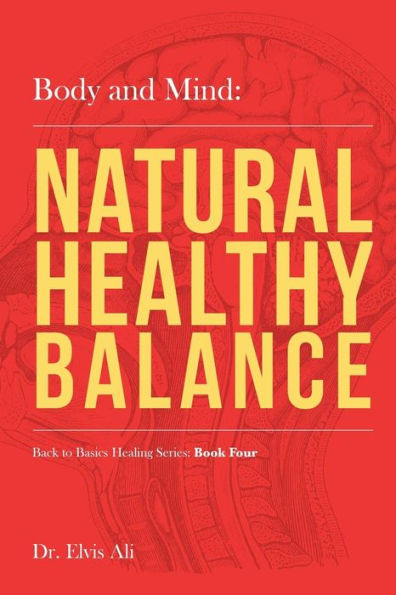 Body And Mind: Natural Healthy Balance (Back To Basics Healing Series)