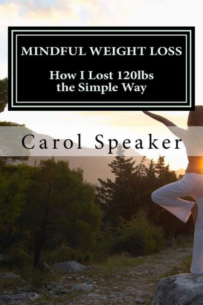 Mindful Weight Loss: How I Lost 120Lbs The Simple Way