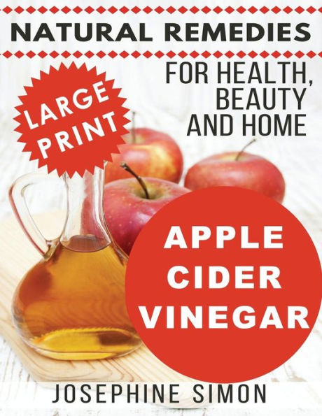 Apple Cider Vinegar - Large Print Edition: Natural Remedies For Health, Beauty And Home