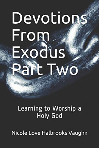 Devotions From Exodus Part Two: Learning To Worship A Holy God (Devotions From The Torah)