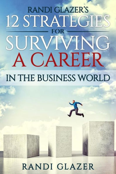 Randi Glazer's 12 Strategies For Surviving A Career In The Business World