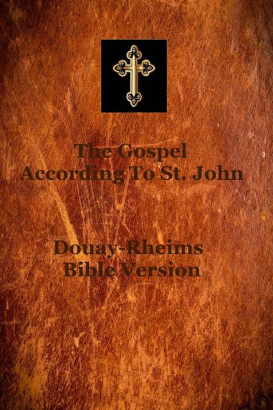 Gospel Of Saint John: According To The Douay-Rheims Translation Of The Latin Vulgate Of Saint Jerome, Which Was Commissioned By The Church Jesus Christ Founded.