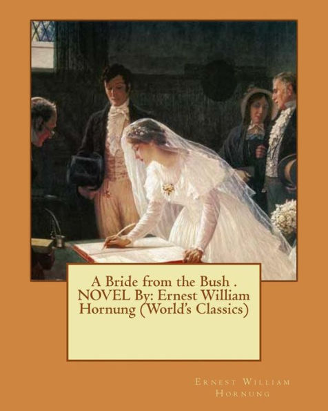 A Bride From The Bush . Novel By: Ernest William Hornung (World's Classics)