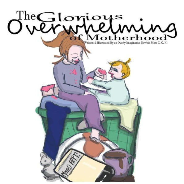 The Glorious Overwhelming Of Motherhood: Written And Illustrated By An Overly Imaginative Newbie Mom