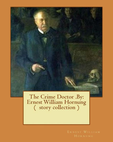 The Crime Doctor .By: Ernest William Hornung ( Story Collection )