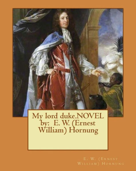 My Lord Duke.Novel By: E. W. (Ernest William) Hornung