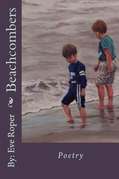 Beachcombers: This Book Contains A Variety Of Short Stories And Poems, In The Forms Of Free Verse, Rhyme, Abecedarian, Quatrain, Shape, And Others. ... This Book Is Suitable For All Ages To Read.