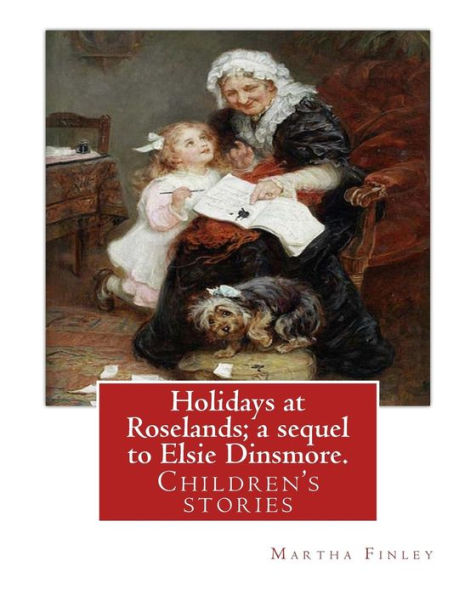 Holidays At Roselands; A Sequel To Elsie Dinsmore. By: Martha Finley: Children's Stories