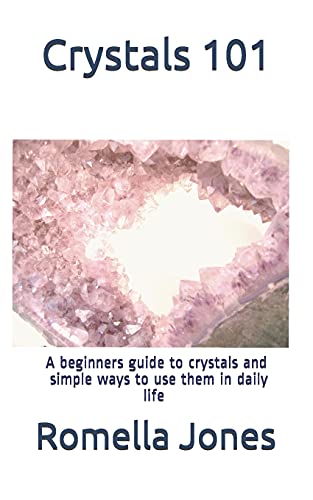 Crystals 101 - A Simple Guide: A Beginners Guide To Crystals And Ways To Use Them In Daily Life