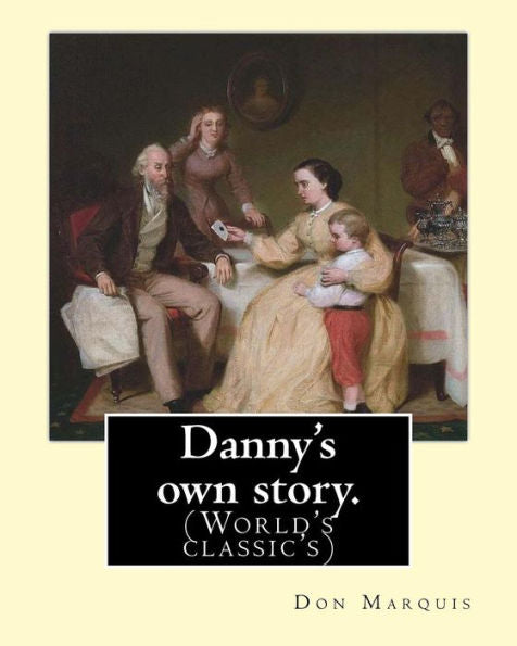 Danny's Own Story. By: Don Marquis. A Novel: Illustrated By: E. W. Kemble (Edward Windsor Kemble (January 18, 1861 – September 19, 1933)) Was An American Illustrator. (World's Classic's)