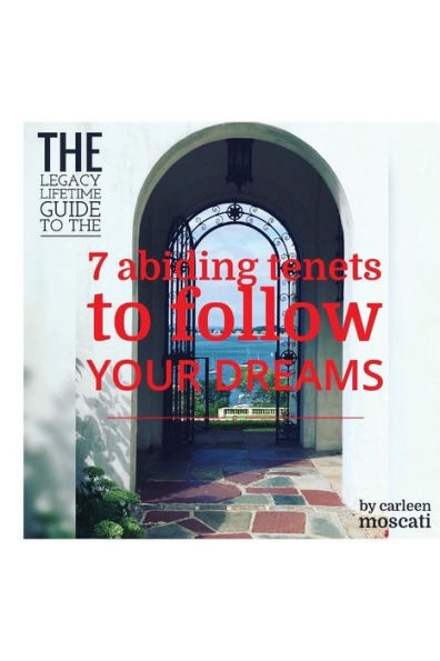 The Legacy Lifetime Guide To The: 7 Abiding Tenets To Follow Your Dreams