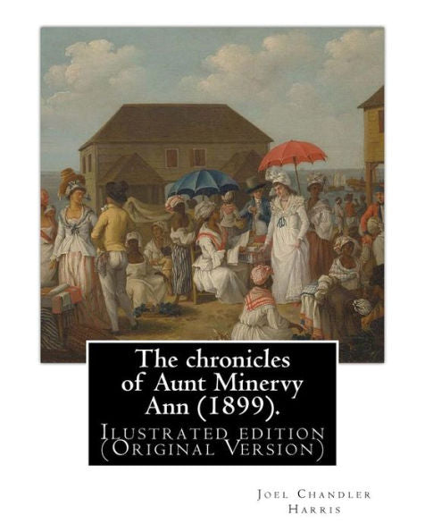 The Chronicles Of Aunt Minervy Ann (1899). By: Joel Chandler Harris, Illustrated: By: A. B. Frost (Arthur Burdett Frost (January 17, 1851 – June 22, ... Writer. Ilustrated Edition (Original Version)