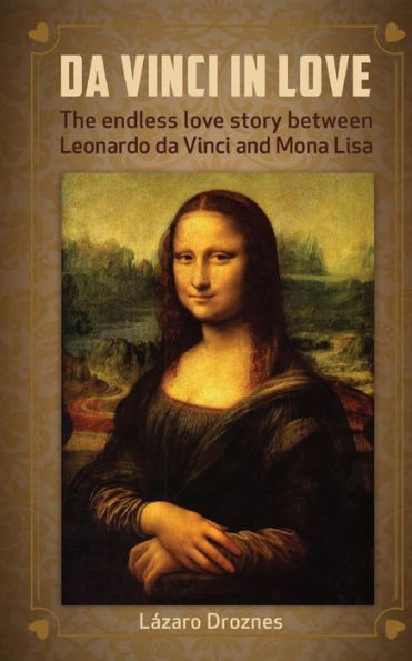 Da Vinci In Love: The Endless Love Story Between Leonardo Da Vinci And Mona Lisa