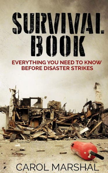 Survival Book: Everything You Need To Know Before Disaster Strikes
