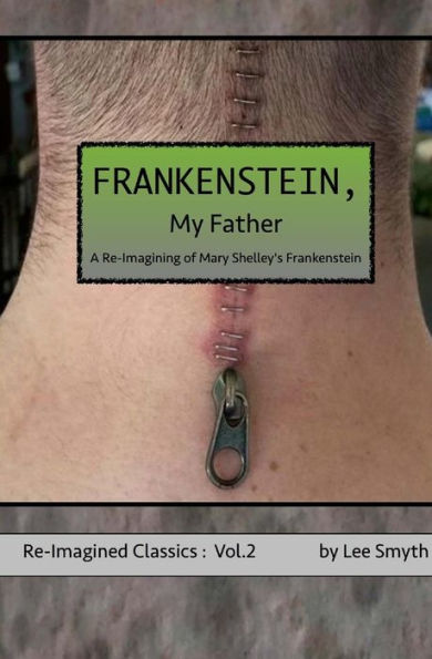Frankenstein, My Father: A Re-Imagining Of Mary Shelley's Frankenstein (Re-Imagined Classics)