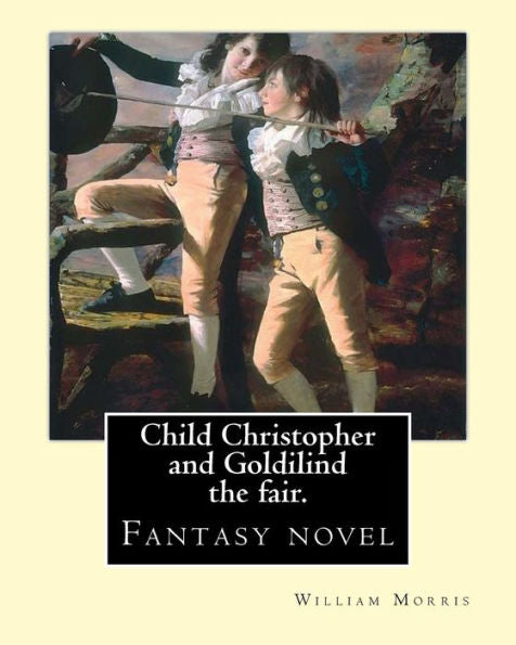 Child Christopher And Goldilind The Fair. By: William Morris: Fantasy Novel