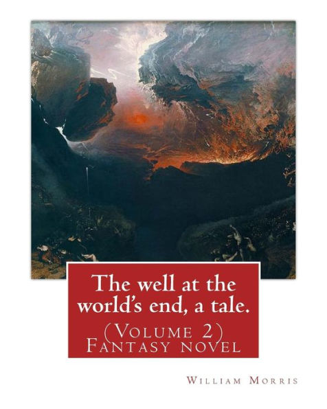 The Well At The World's End, A Tale. By: William Morris: (Volume 2) Fantasy Nove