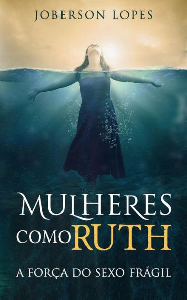 Mulheres Como Ruth: A Forca Do Sexo Fragil (Portuguese Edition)