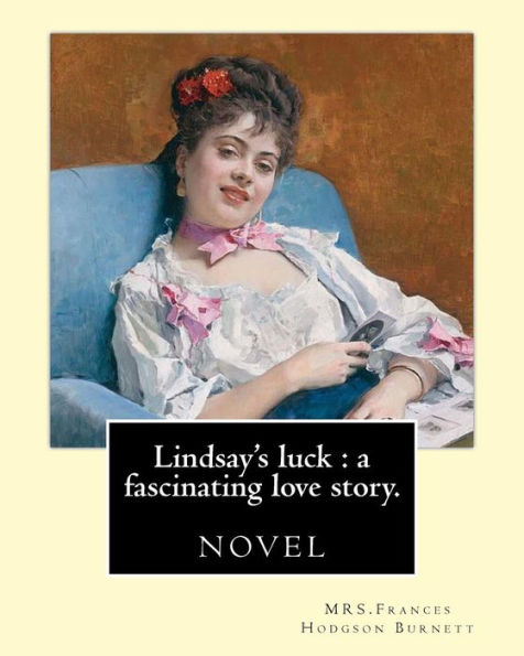 Lindsay's Luck : A Fascinating Love Story. By: Mrs.Frances Hodgson Burnett: Novel