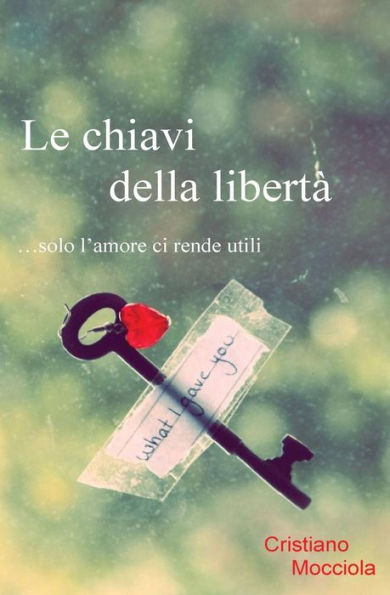 Le Chiavi Della Libertà: ...Solo L'Amore Ci Rende Utili (Italian Edition)