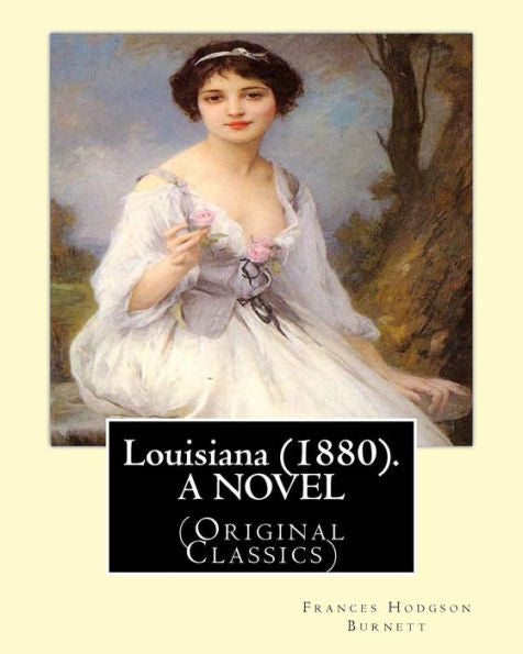 Louisiana (1880). By: Frances Hodgson Burnett, A Novel: (Original Classics)