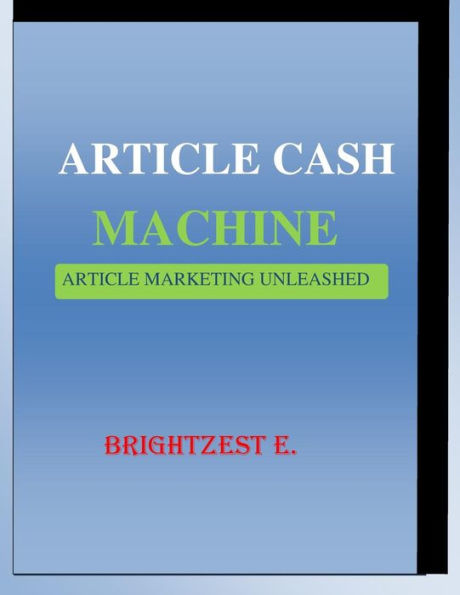 Article Cash Machine: Article Marketing Unleashed
