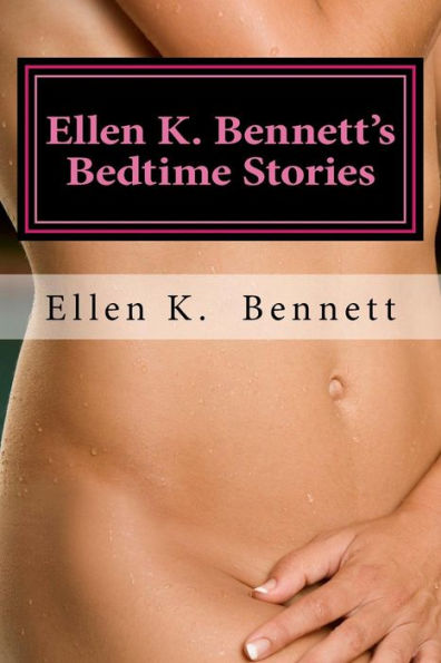 Ellen K. Bennett's Bedtime Stories: Three Short Stories From Chemistry ? A Novel About Love And Attraction