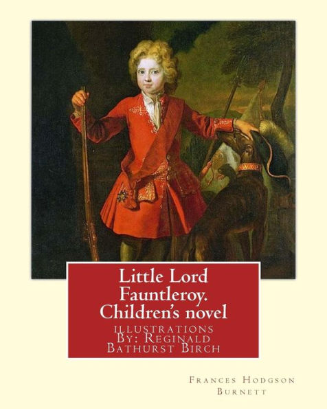 Little Lord Fauntleroy. By: Frances Hodgson Burnett, Illustrations: By: Reginald B.(Bathurst) Birch (May 2, 1856 - June 17, 1943) Was An English-American Artist And Illustrator.