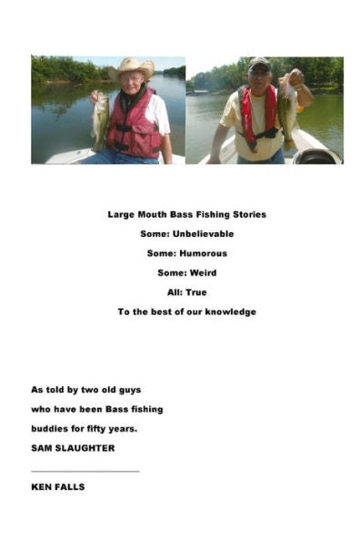 Large Mouth Bass Fishing Stories: Some: Unbelievable Some: Humorous Some: Weird All: True To The Best Of Our Knowledge