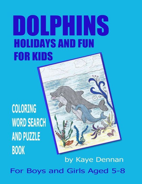Dolphins Holidays And Fun For Kids: Coloring Word Search And Puzzle Book For Girls And Boys Aged 5 - 8 (Activity Books)