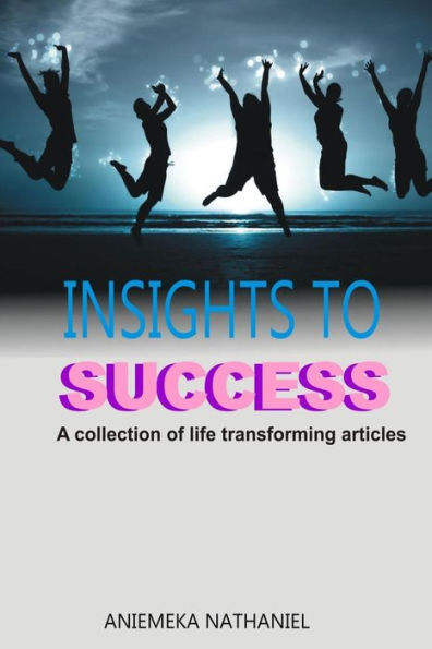 Insights For Success: A Collection Of Life Transforming Articles