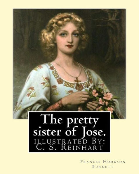 The Pretty Sister Of Jose. By: Frances Hodgson Burnett, Illustrated: By: C. S. Reinhart (Charles Stanley Reinhart (May 16, 1844 ? August 30, 1896)) Was An American Painter And Illustrator.