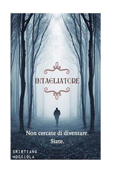 Intagliatore: Non Cercate Di Diventare. Siate. (Italian Edition)