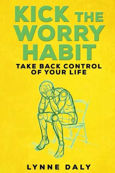 Kick The Worry Habit: Take Back Control Of Your Life (Worry,Depression,Anxiety,Fear,Stress)