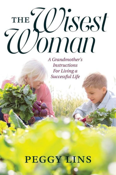 The Wisest Woman: A Grandmother's Instructions For Living A Successful Life