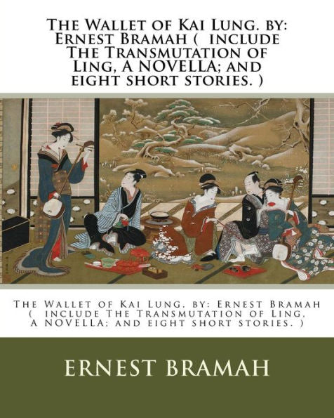 The Wallet Of Kai Lung. By: Ernest Bramah ( Include The Transmutation Of Ling, A Novella; And Eight Short Stories. )