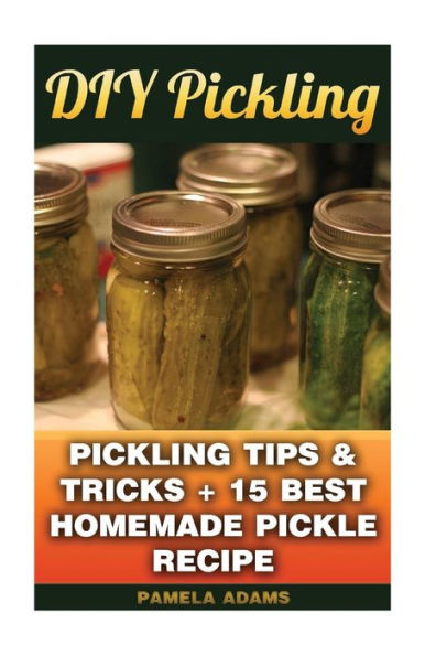 Diy Pickling: Pickling Tips & Tricks + 15 Best Homemade Pickle Recipes