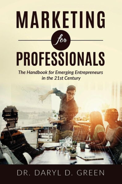 Marketing For Professionals: The Handbook For Emerging Entrepreneurs In The 21St Century (Working Professionals)