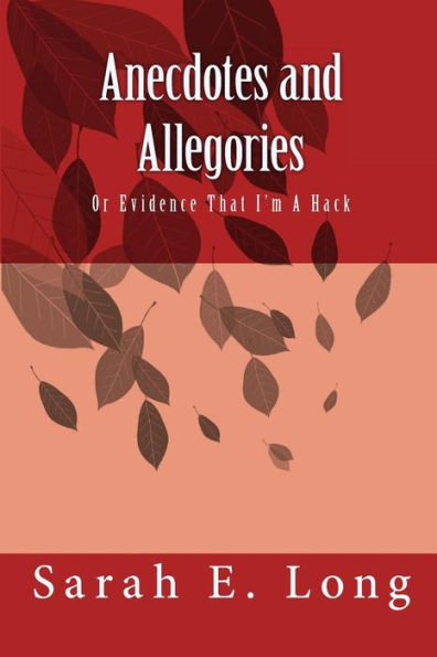 Anecdotes And Allegories: Or Evidence That I'M A Hack