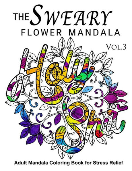 The Sweary Flower Mandala Vol.3: Adult Mandala Coloring Books For Stress Relief
