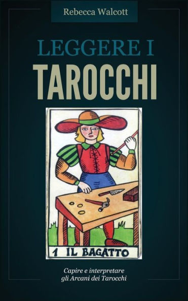 Leggere I Tarocchi: Capire E Interpretare Gli Arcani Maggiori Dei Tarocchi (Italian Edition)