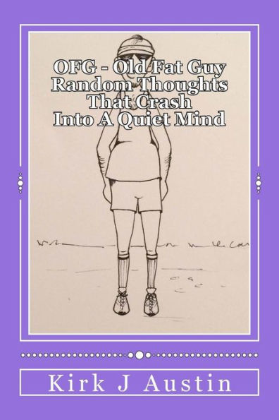 Ofg - Old Fat Guy: Thoughts That Crash Into A Quiet Mind