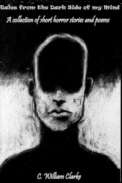 Tales From The Dark Side Of My Mind - A Collection Of Short Horror Stories And Poems