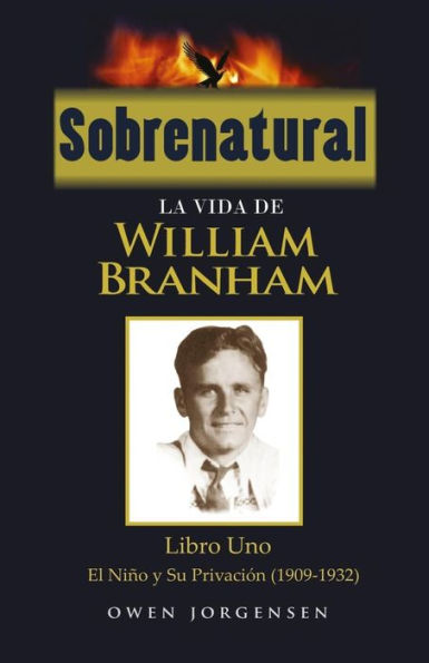 Sobrenatural: La Vida De William Branham: Libro Uno: El Nino Y Su Privacion (1909-1932) (Spanish Edition)