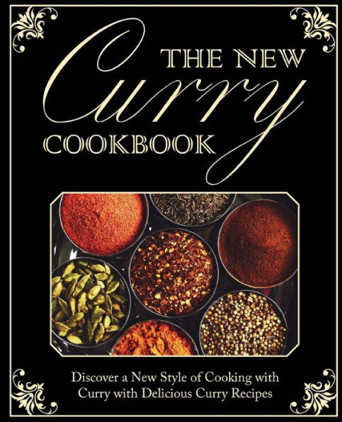 The New Curry Cookbook: Discover A New Style Of Cooking With Curry With Delicious Curry Recipes